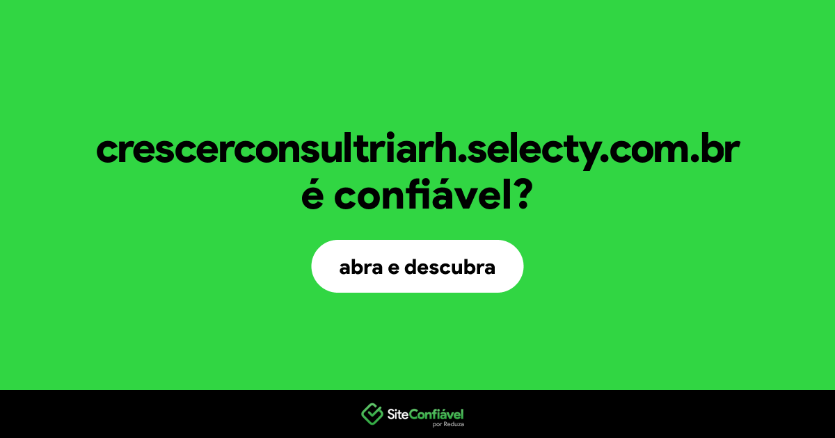 O site crescerconsultriarh.selecty.com.br é confiável?