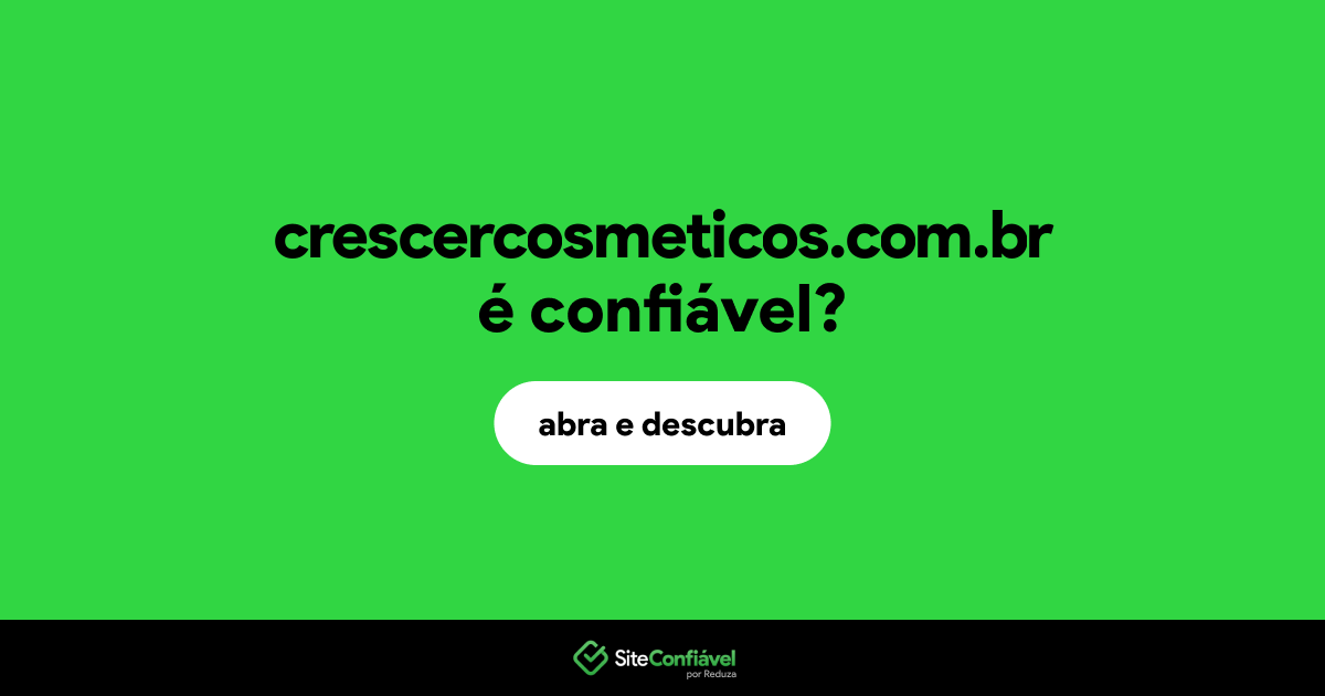 O site crescercosmeticos.com.br é confiável?