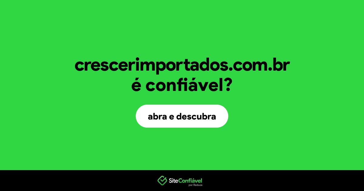 O site crescerimportados.com.br é confiável?