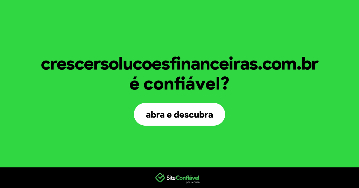 O site crescersolucoesfinanceiras.com.br é confiável?