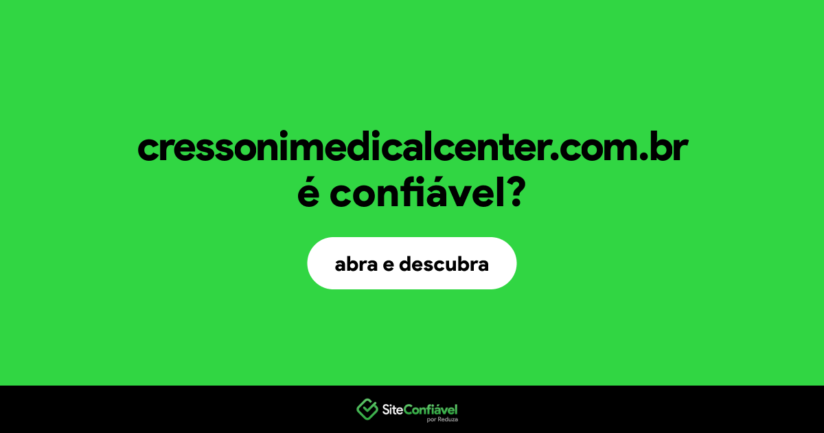 O site cressonimedicalcenter.com.br é confiável?
