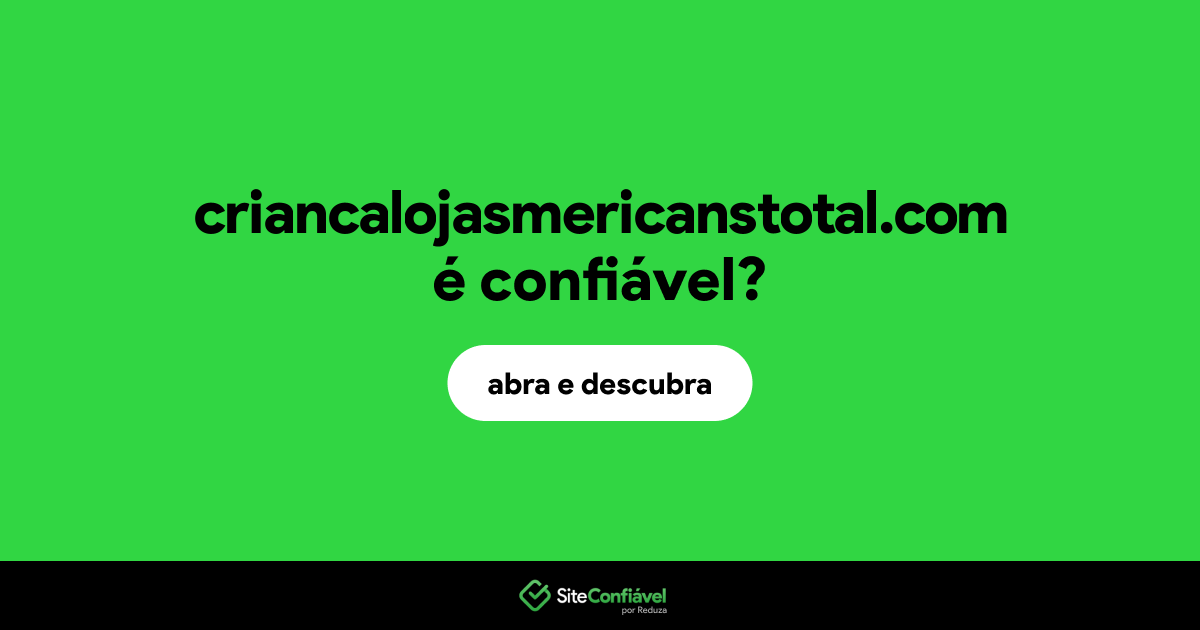 O site criancalojasmericanstotal.com é confiável?
