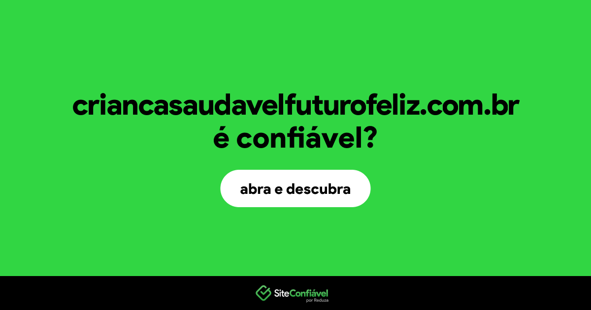 O site criancasaudavelfuturofeliz.com.br é confiável?