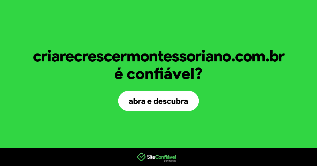 O site criarecrescermontessoriano.com.br é confiável?