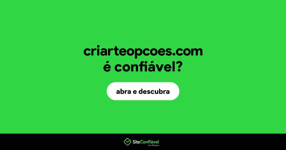 O site criarteopcoes.com é confiável?