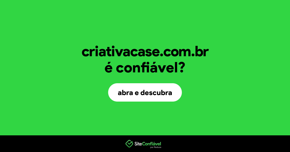 O site criativacase.com.br é confiável?