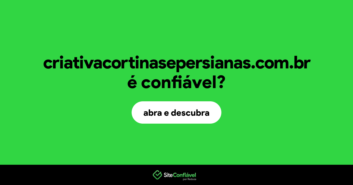 O site criativacortinasepersianas.com.br é confiável?
