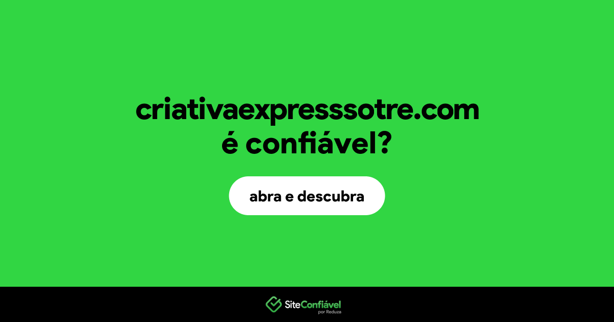 O site criativaexpresssotre.com é confiável?