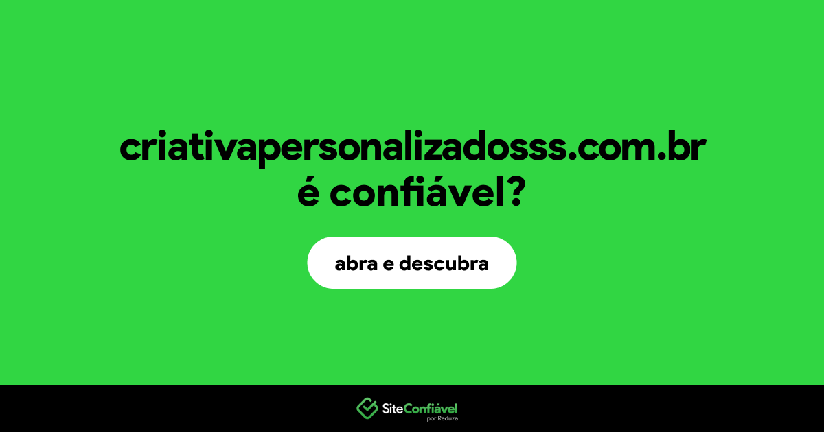 O site criativapersonalizadosss.com.br é confiável?
