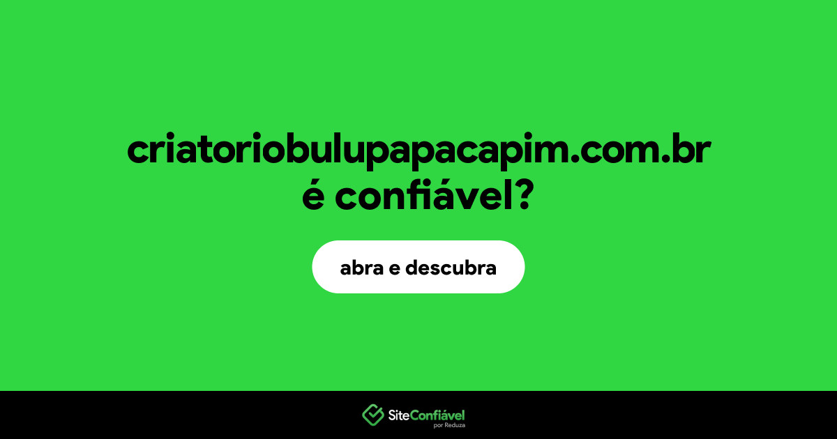 O site criatoriobulupapacapim.com.br é confiável?