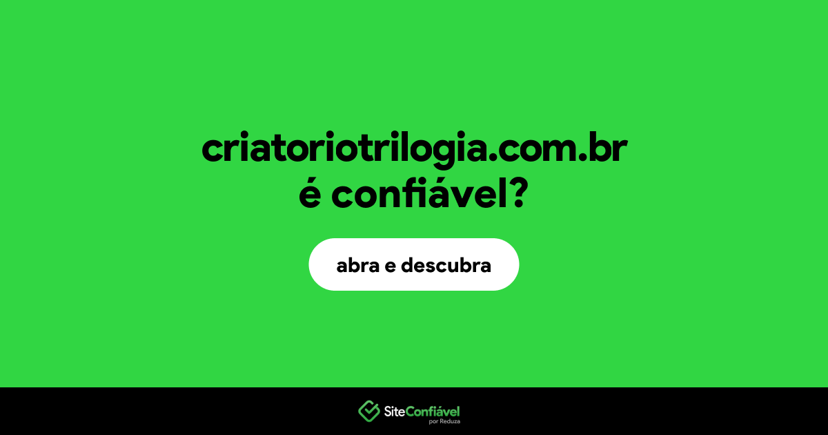O site criatoriotrilogia.com.br é confiável?