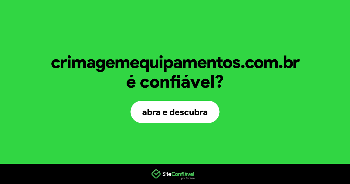 O site crimagemequipamentos.com.br é confiável?