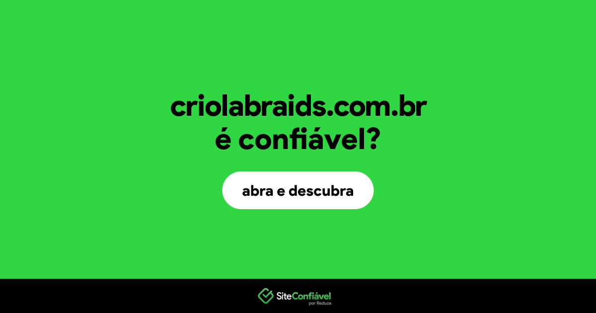 O site criolabraids.com.br é confiável?