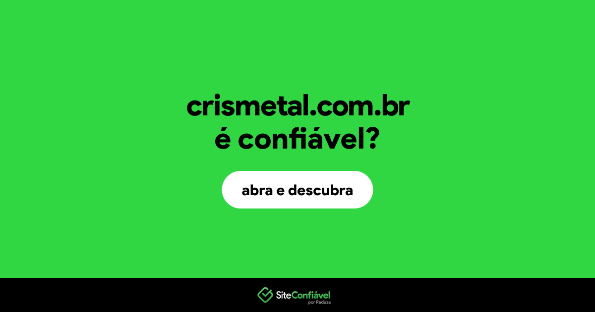 O site crismetal.com.br é confiável?