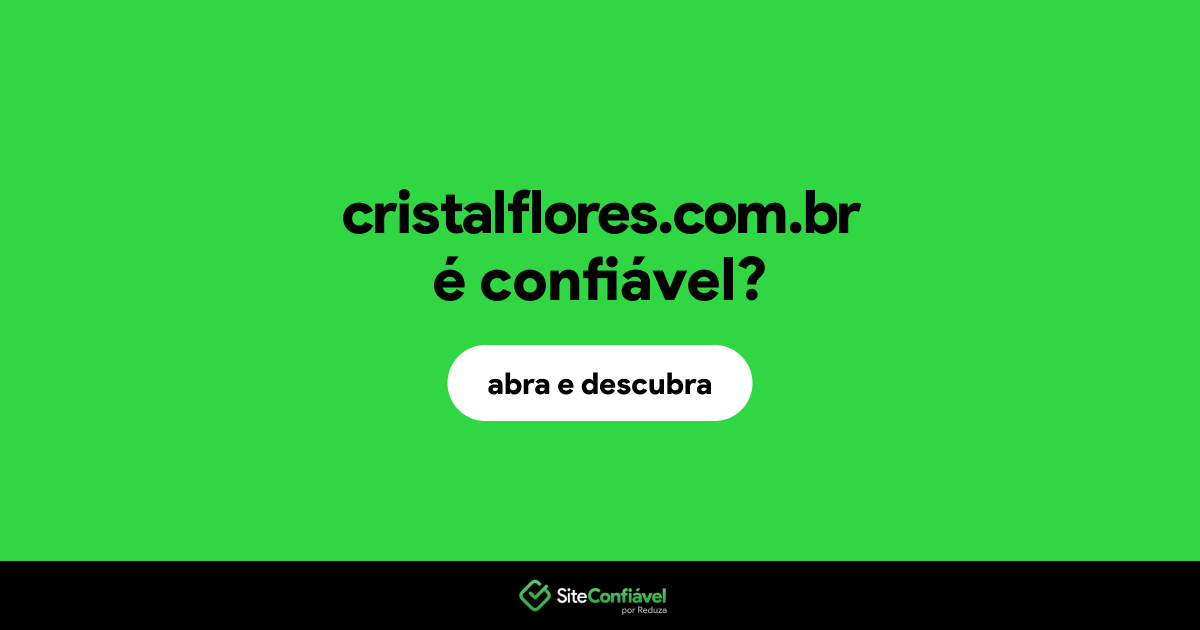 O site cristalflores.com.br é confiável?