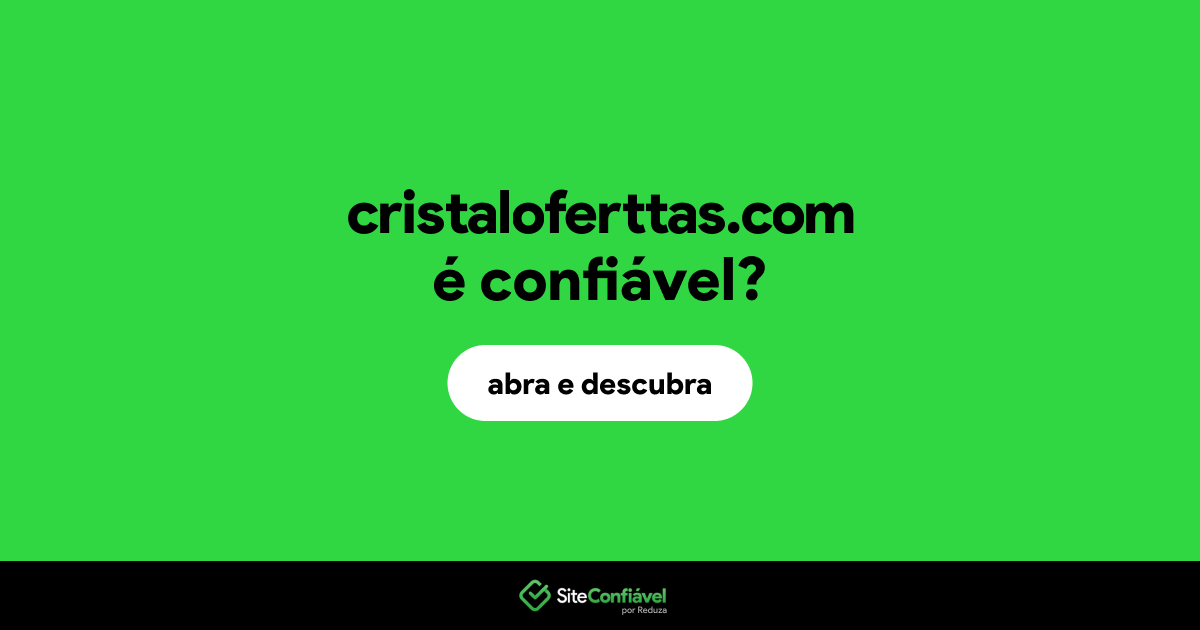 O site cristaloferttas.com é confiável?