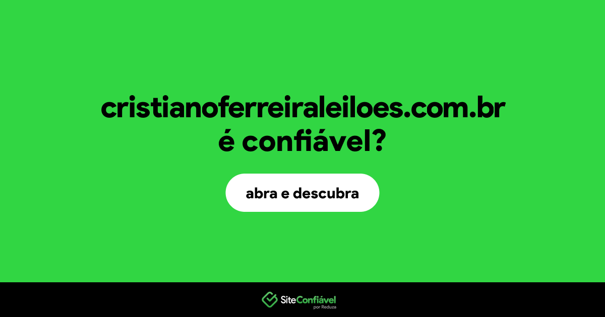 O site cristianoferreiraleiloes.com.br é confiável?