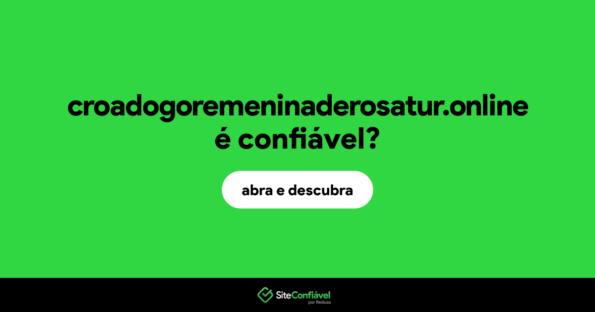 O site croadogoremeninaderosatur.online é confiável?