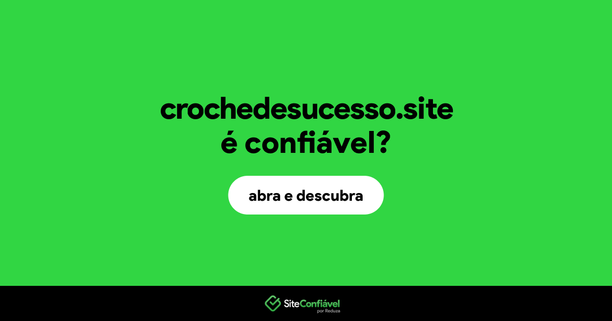 O site crochedesucesso.site é confiável?