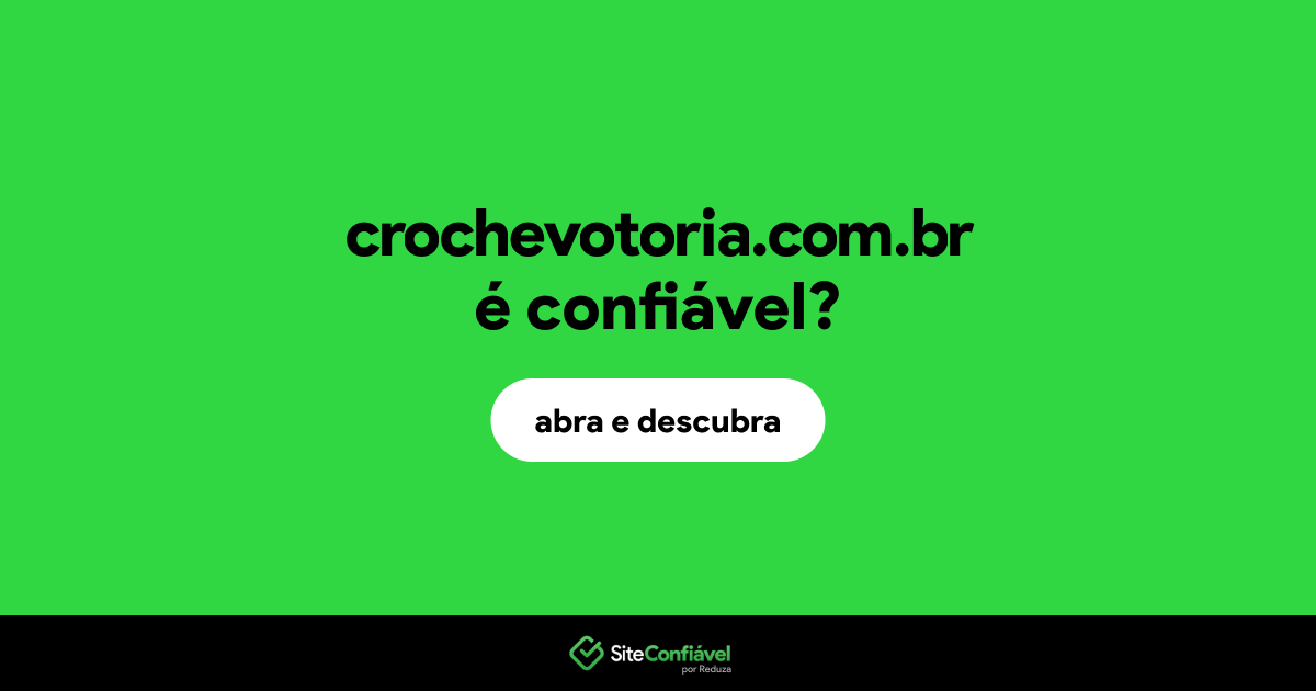 O site crochevotoria.com.br é confiável?