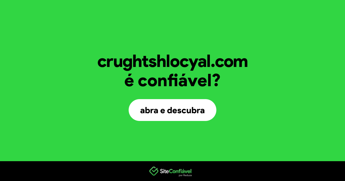 O site crughtshlocyal.com é confiável?