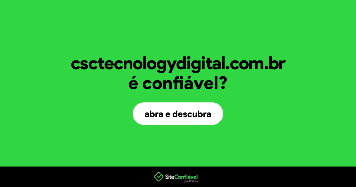O site csctecnologydigital.com.br é confiável?