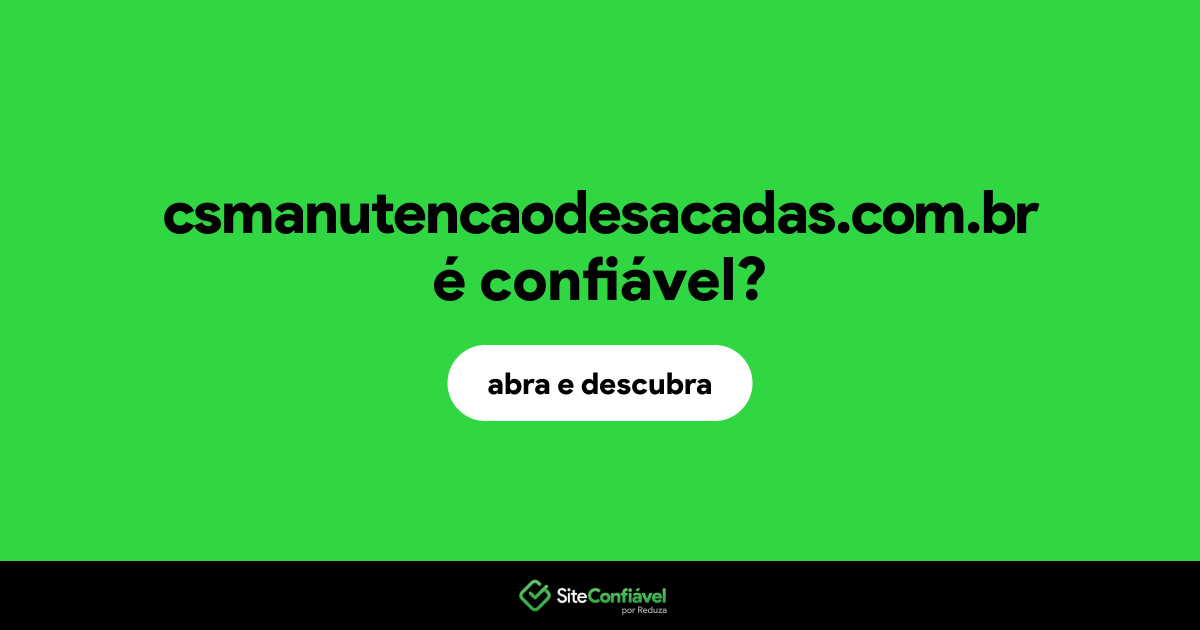 O site csmanutencaodesacadas.com.br é confiável?