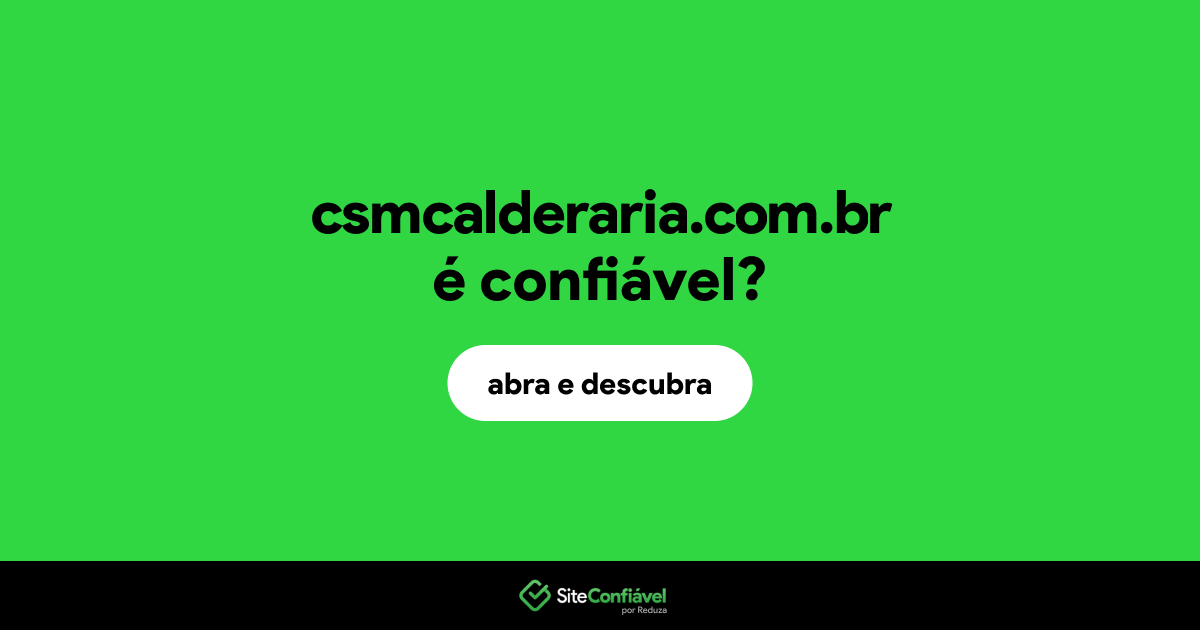 O site csmcalderaria.com.br é confiável?