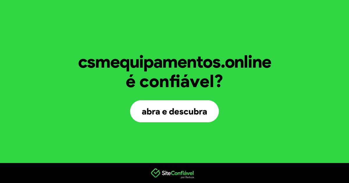 O site csmequipamentos.online é confiável?