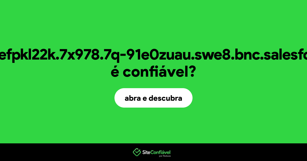 O site csoorc2lefpkl22k.7x978.7q-91e0zuau.swe8.bnc.salesforce.com é confiável?