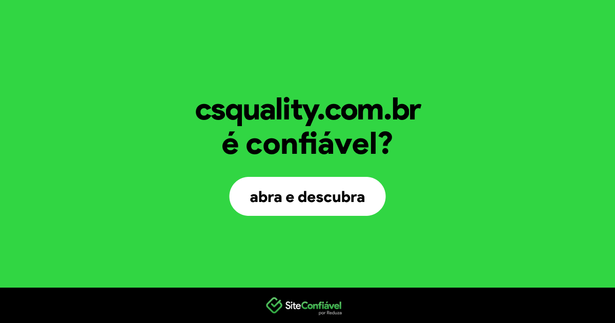 O site csquality.com.br é confiável?