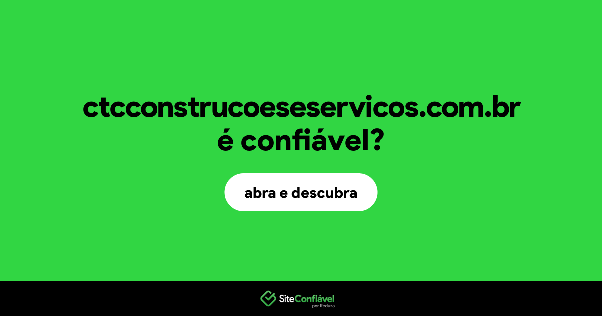 O site ctcconstrucoeseservicos.com.br é confiável?