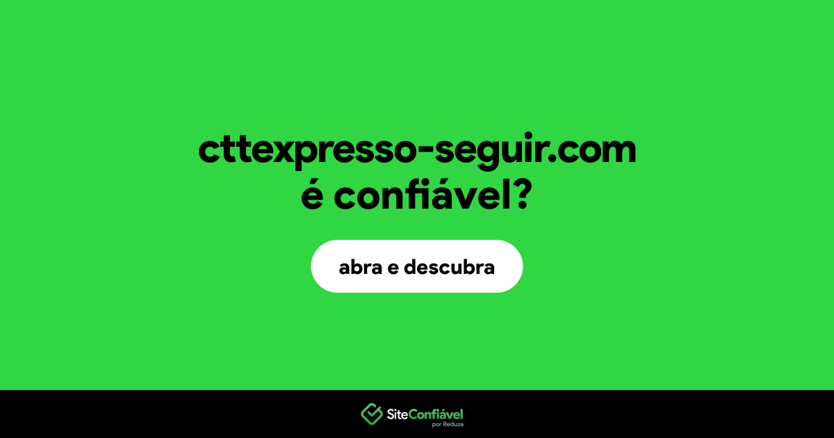 O site cttexpresso-seguir.com é confiável?