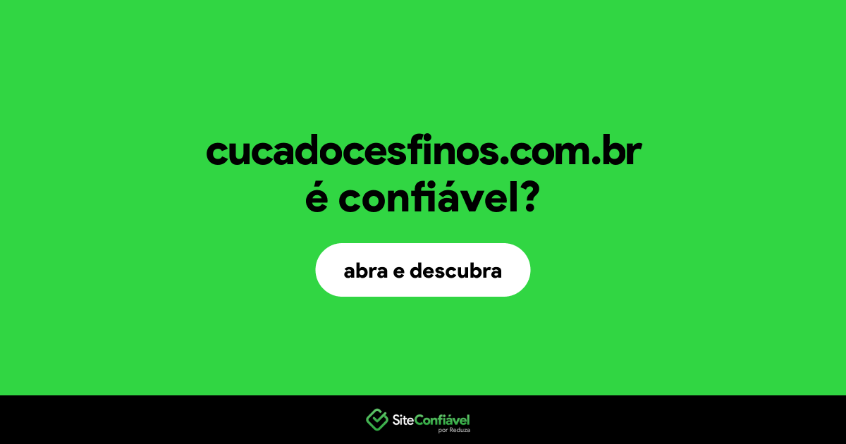 O site cucadocesfinos.com.br é confiável?