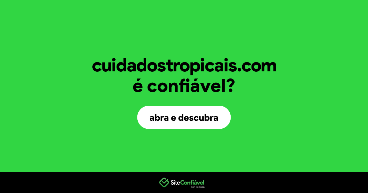 O site cuidadostropicais.com é confiável?