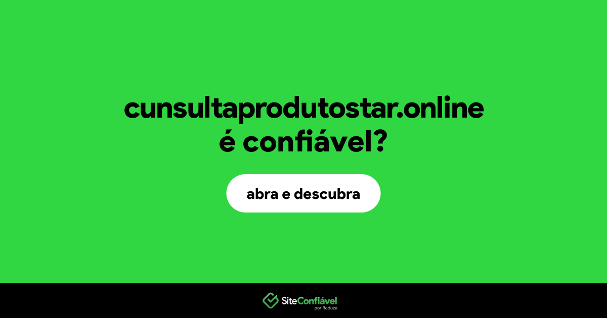 O site cunsultaprodutostar.online é confiável?