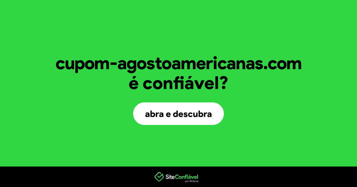O site cupom-agostoamericanas.com é confiável?