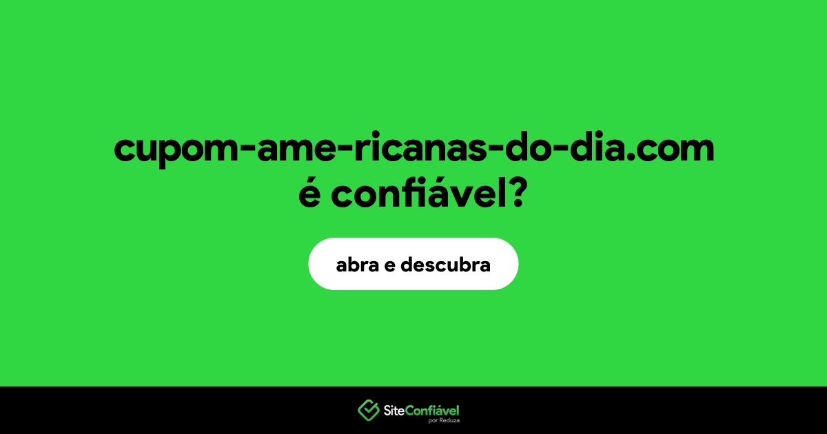 O site cupom-ame-ricanas-do-dia.com é confiável?
