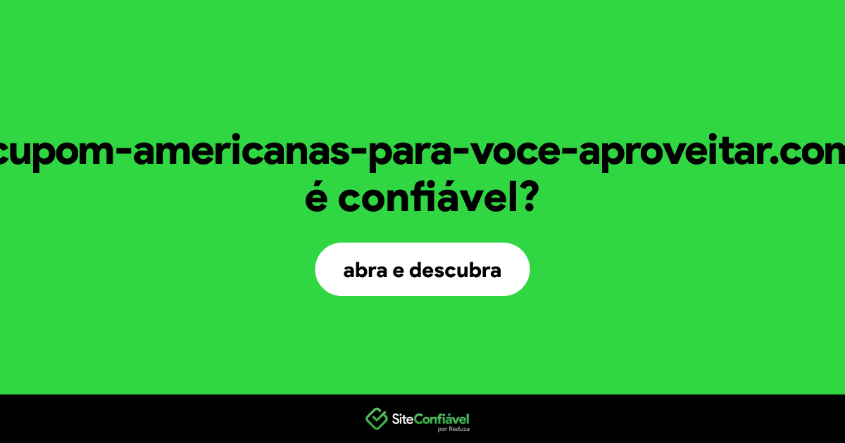 O site cupom-americanas-para-voce-aproveitar.com é confiável?