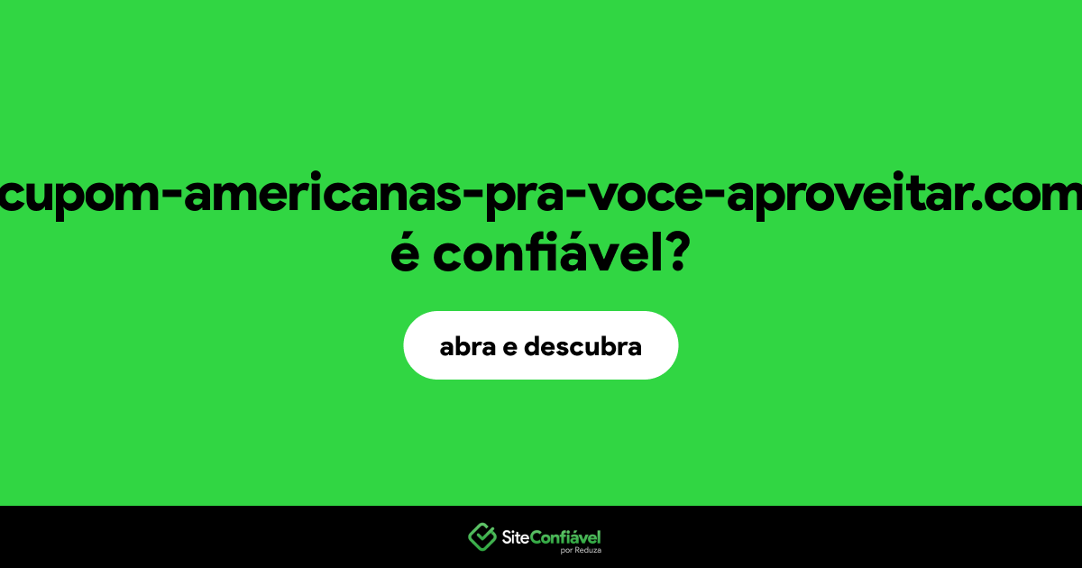 O site cupom-americanas-pra-voce-aproveitar.com é confiável?