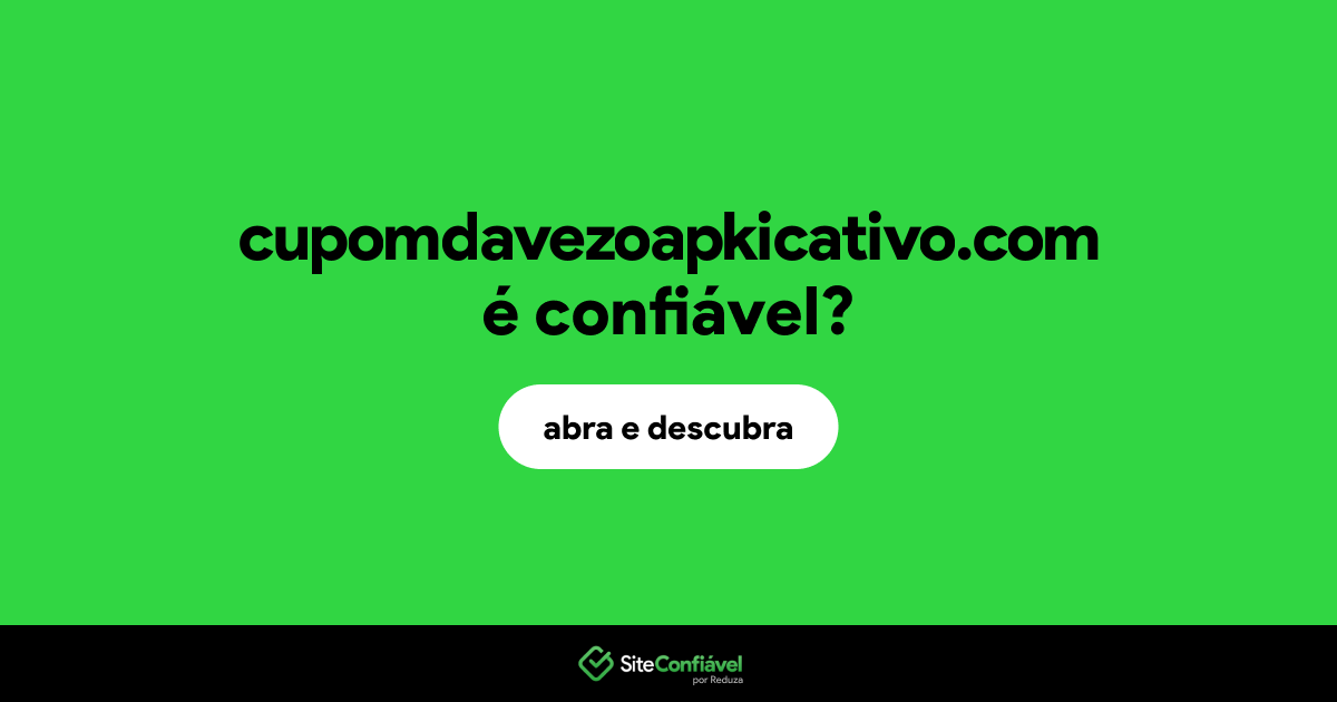O site cupomdavezoapkicativo.com é confiável?