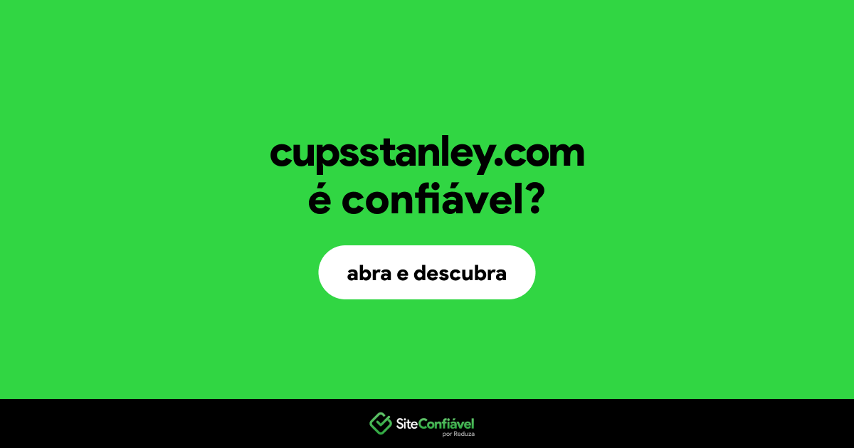 O site cupsstanley.com é confiável?