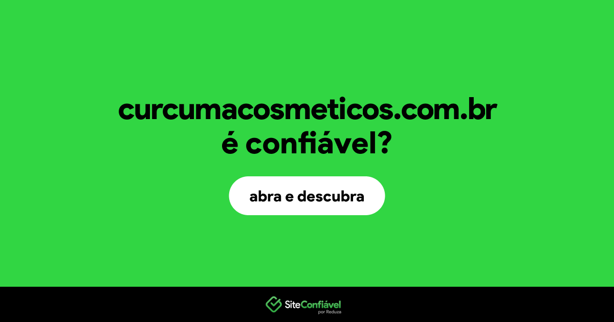 O site curcumacosmeticos.com.br é confiável?