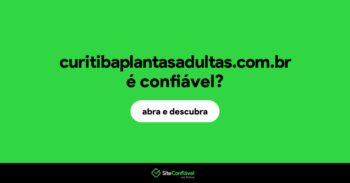 O site curitibaplantasadultas.com.br é confiável?