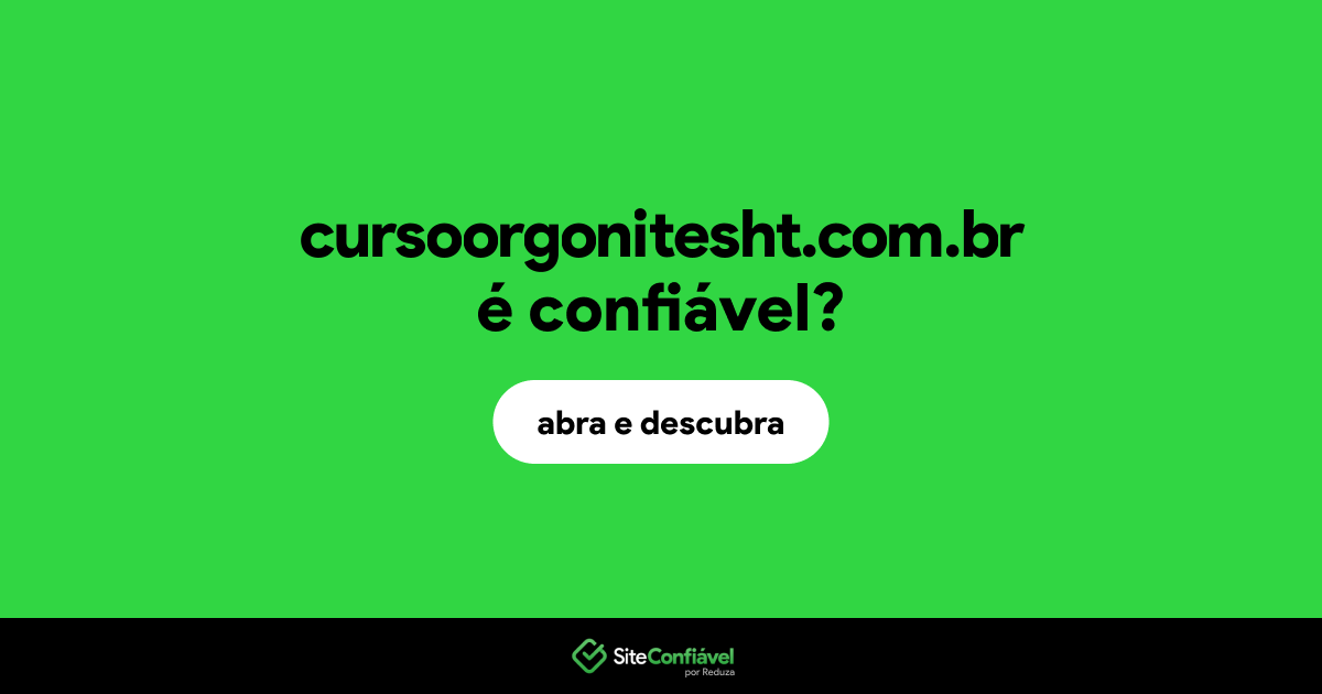 O site cursoorgonitesht.com.br é confiável?