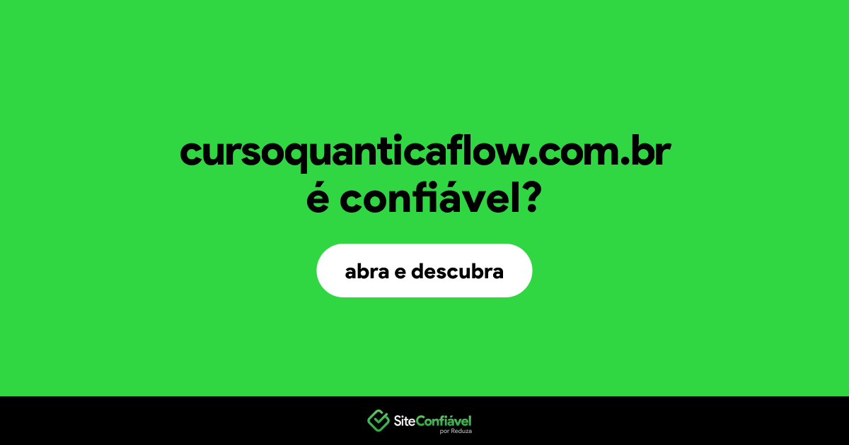 O site cursoquanticaflow.com.br é confiável?