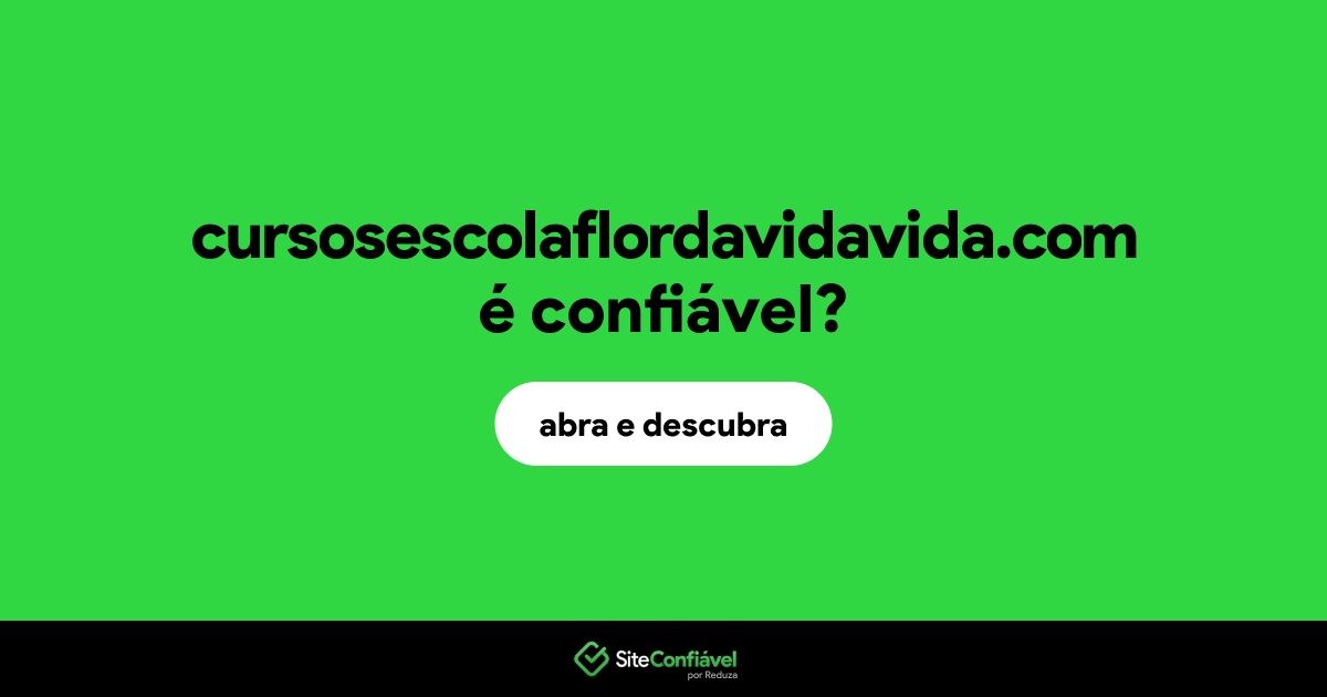 O site cursosescolaflordavidavida.com é confiável?