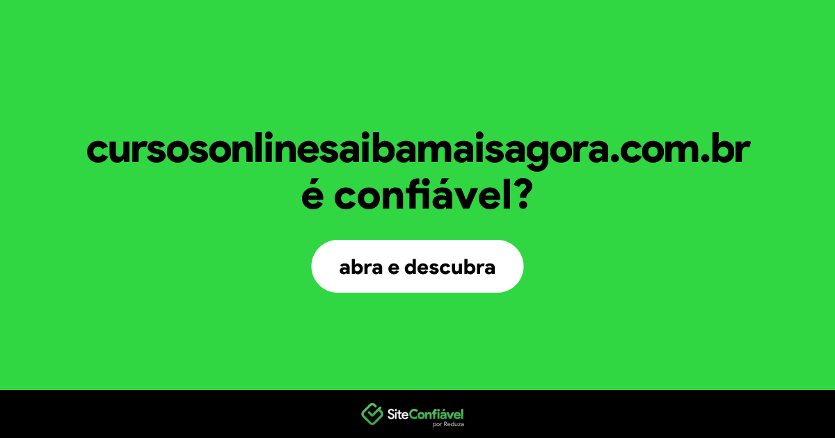 O site cursosonlinesaibamaisagora.com.br é confiável?