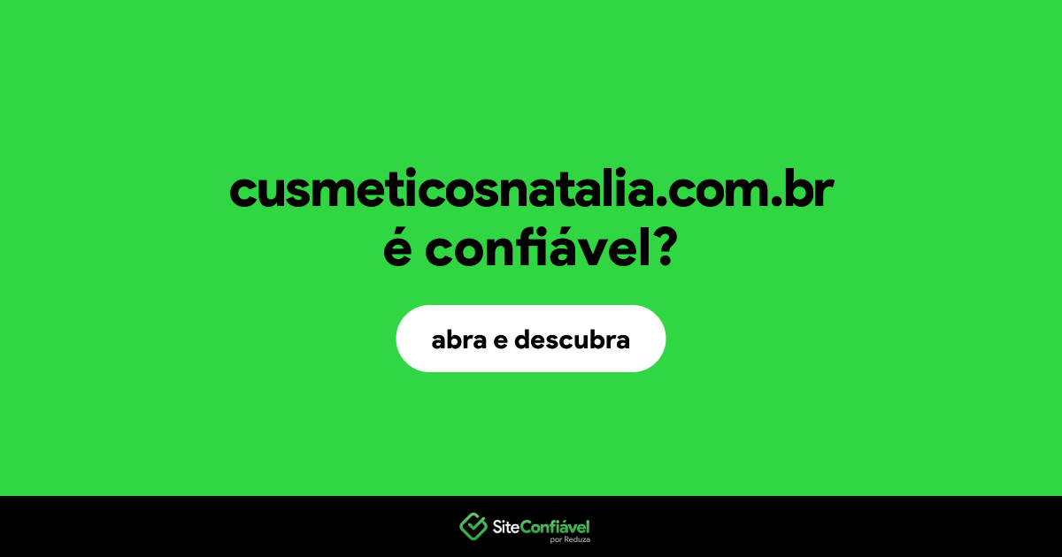 O site cusmeticosnatalia.com.br é confiável?