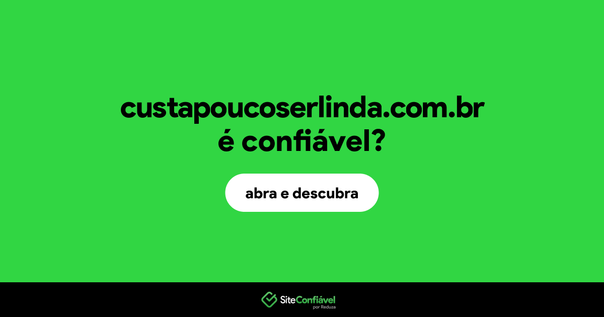 O site custapoucoserlinda.com.br é confiável?